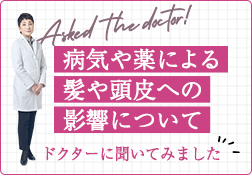 Asked the doctor！病気による髪や頭皮への影響についてドクターに聞いてみましたのサムネイル画像