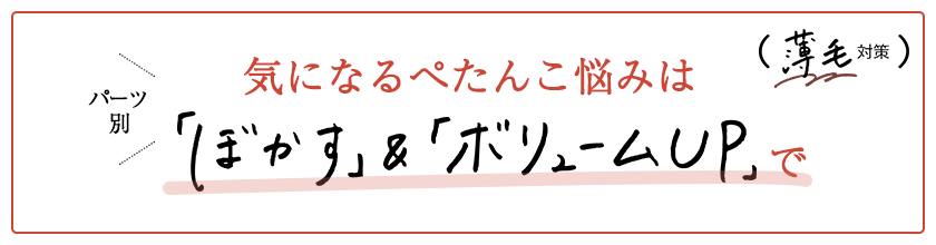 気になるぺたんこ悩みは「ぼかす」＆「ボリュームUP」で